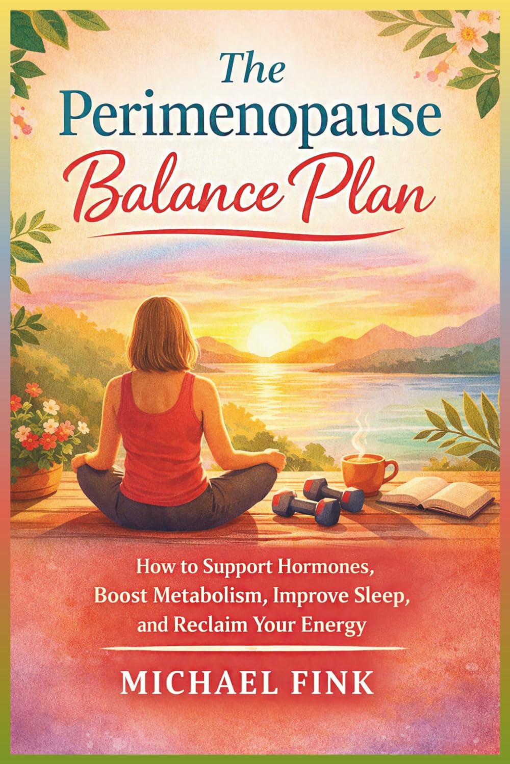 The Perimenopause Balance Plan: How to Support Hormones, Boost Metabolism, Improve Sleep, and Reclaim Your Energy