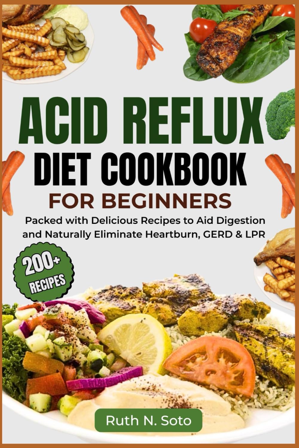 Acid Reflux Diet Cookbook for Beginners: Packed with Delicious Recipes to Aid Digestion and Naturally Eliminate Heartburn, GERD & LPR.