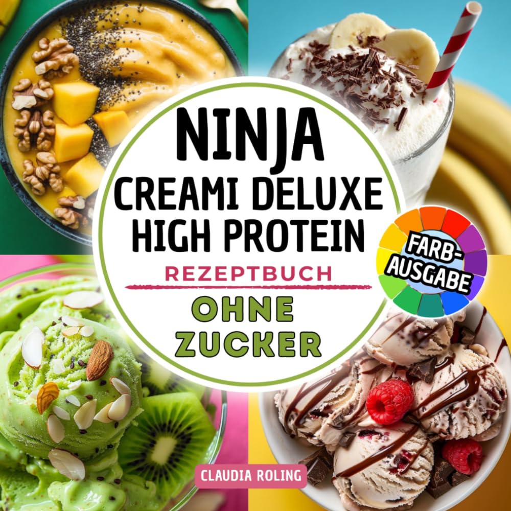 Ninja Creami Deluxe High Protein Rezeptbuch ohne Zucker: Zuckerfreie und eiweißreiche Rezepte in Farbe für deine Ninja Creami DELUXE Eismaschine: ... Frozen Yogurt, Smoothie Bowls und mehr