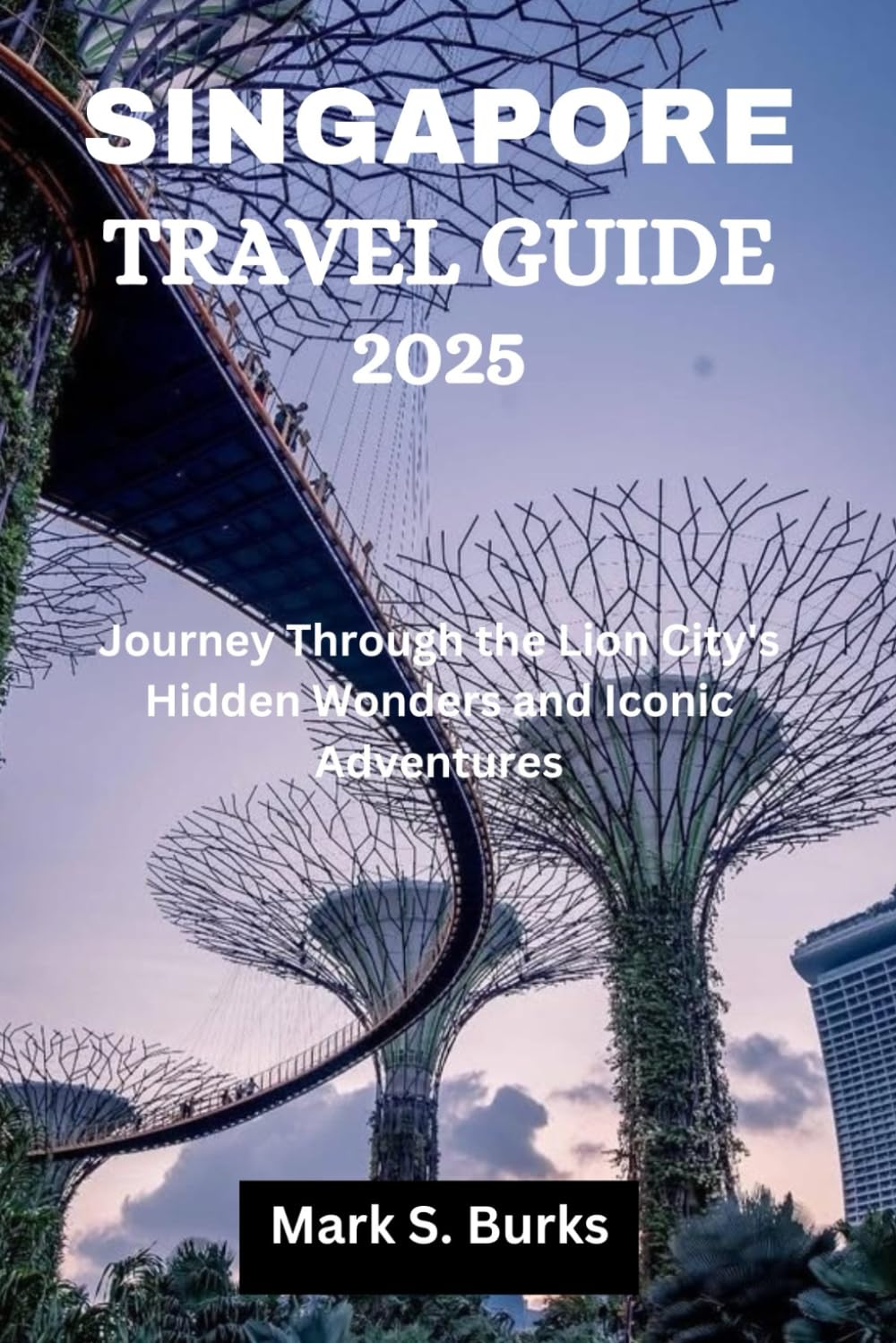 SINGAPORE TRAVEL GUIDE 2025: Journey Through the Lion City's Hidden Wonders and Iconic Adventures