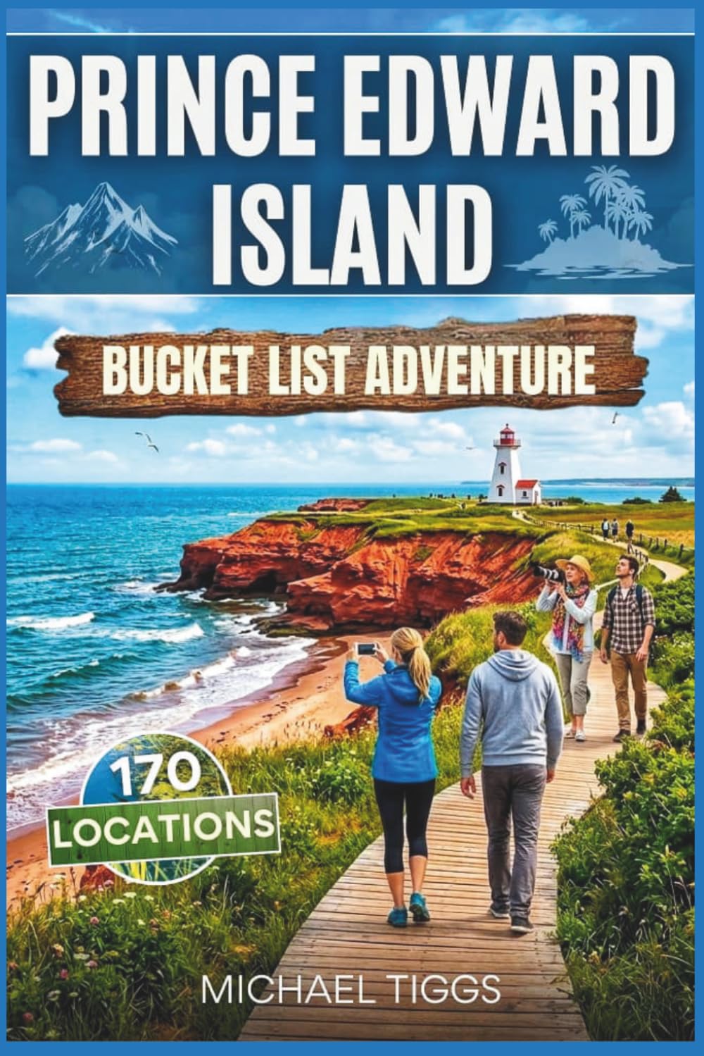 Prince Edward Island Canada Bucket List Adventure Guide: Explore Historic Streets, Coastal Trails, Provincial Parks, Scenic Highways and Iconic ... the Region (Universal Luxury Travel Guides)