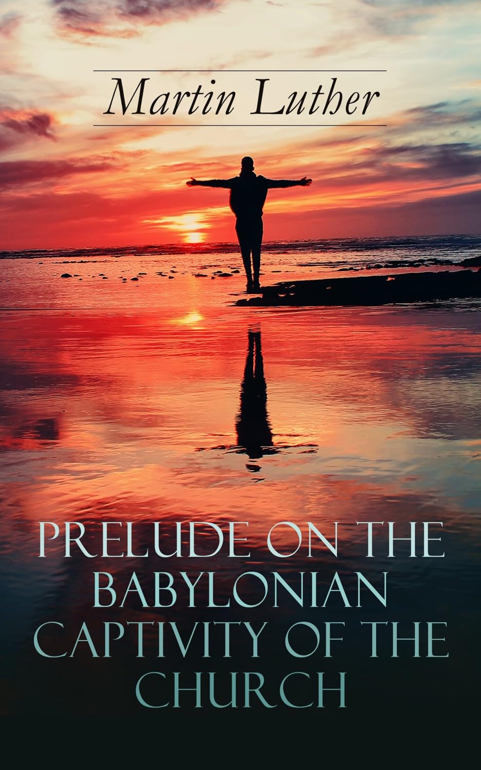 Prelude on the Babylonian Captivity of the Church: Theological Treatise on Sacraments of the Catholic Church