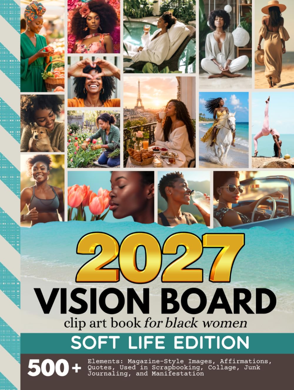 2027 Vision Board Clip Art Book For Black Women: Soft Life Edition | 500+ Magazine-Style Images, Quotes And Affirmations | To Enjoy Scrapbooking, ... Junk Journaling (Women’s Vision Boards)