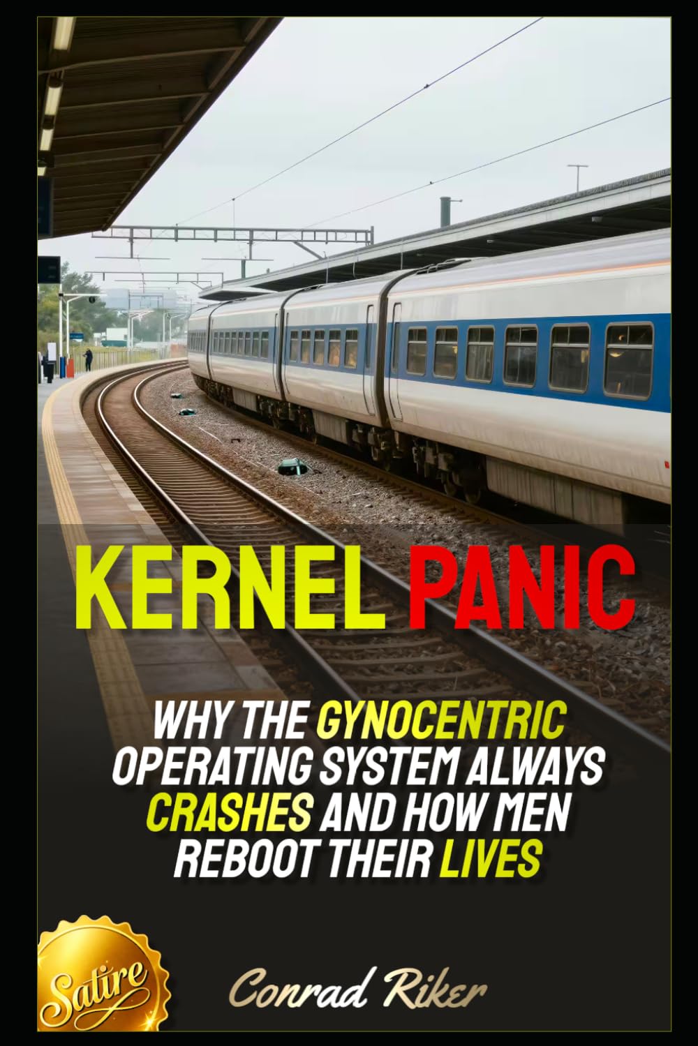 Kernel Panic: Why the Gynocentric Operating System Always Crashes and How Men Reboot Their Lives (Redpilled Technology (Satire))