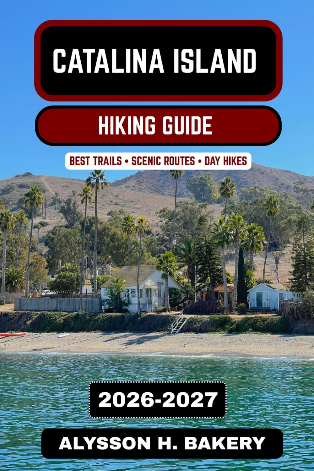 Catalina Island Hiking Guide 2026–2027: Best Coastal Trails, Scenic Routes & Outdoor Adventures off the California Coast (TrailWise 2025 Hiking Edition)