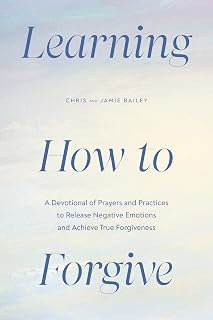 Learning How to Forgive: A Devotional of Prayers and Practices to Release Negative Emotions and Achieve True Forgiveness