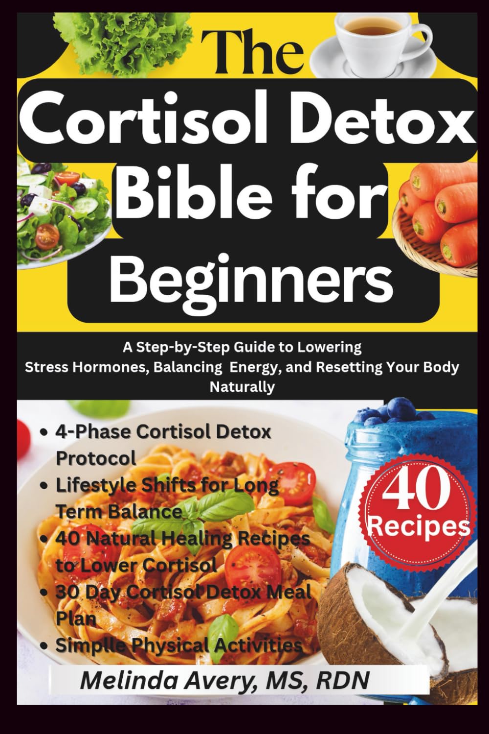 THE CORTISOL DETOX BIBLE FOR BEGINNERS: A Step-by-Step Guide to Lowering Stress Hormones, Balancing Energy, and Resetting Your Body Naturally