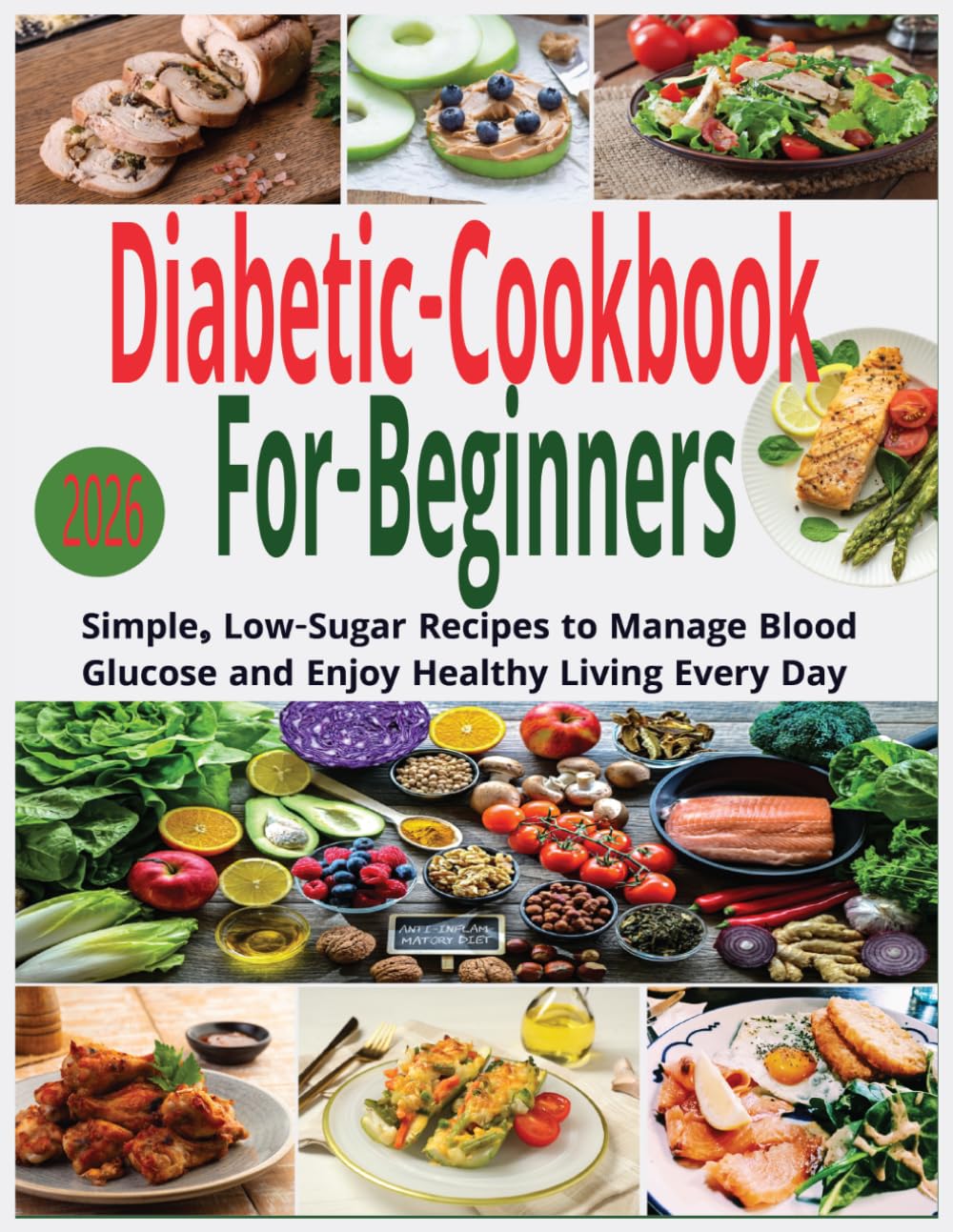 Diabetic Cookbook for Beginners: Simple, Low-Sugar Recipes to Manage Blood Glucose and Enjoy Healthy Living Every Day