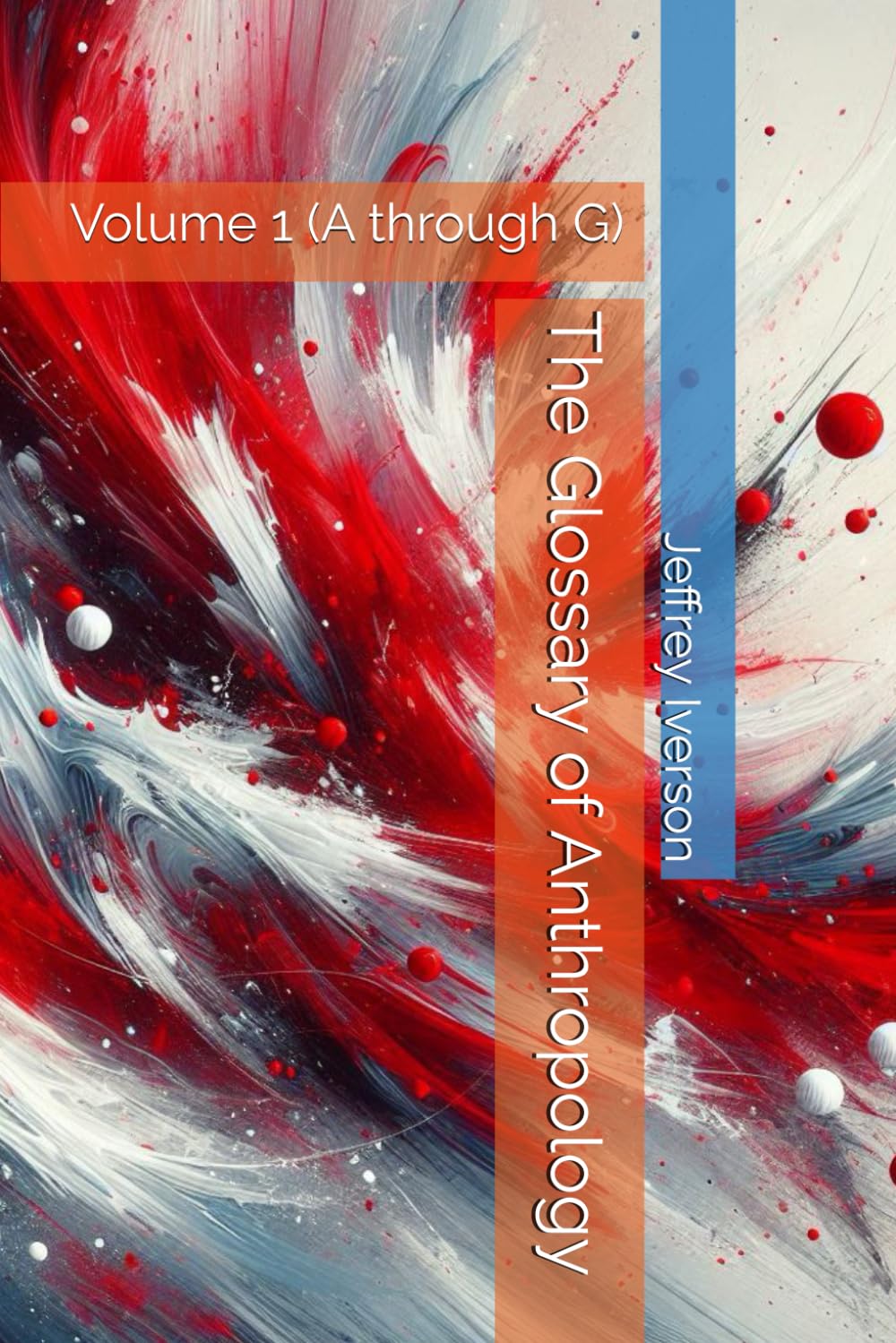 The Glossary of Anthropology: Volume 1 (A through G)