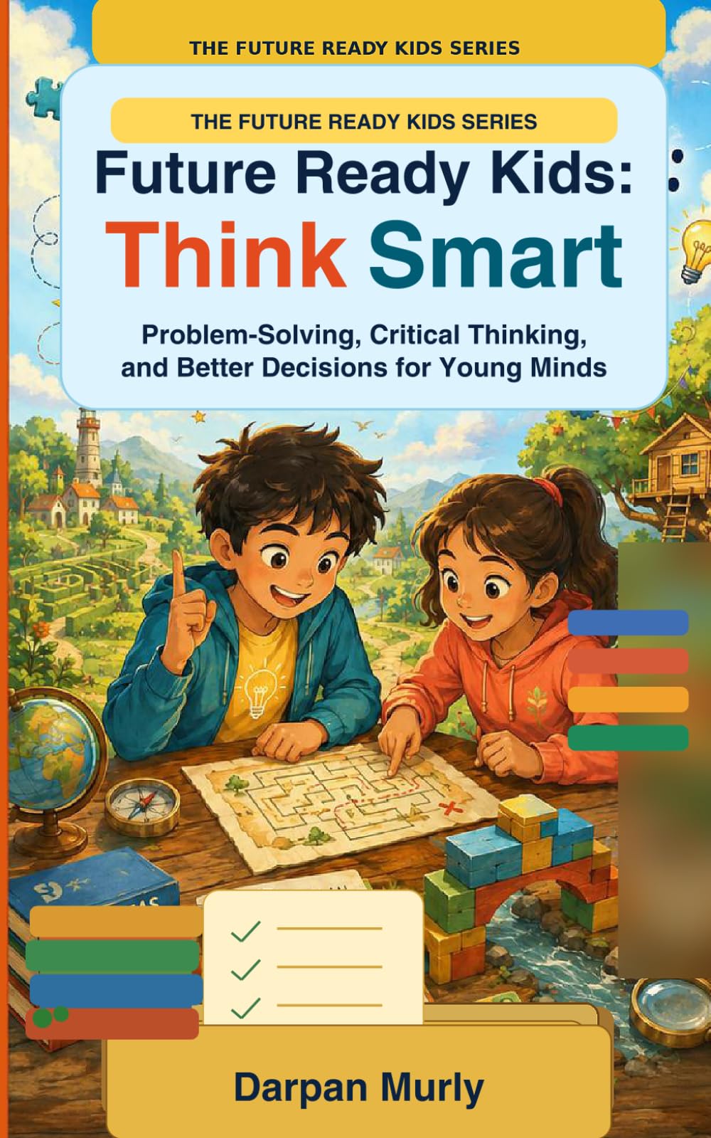 Future Ready Kids: Think Smart: Problem-Solving, Critical Thinking and Better Decisions for Young Minds (The Future Ready Kids Series)