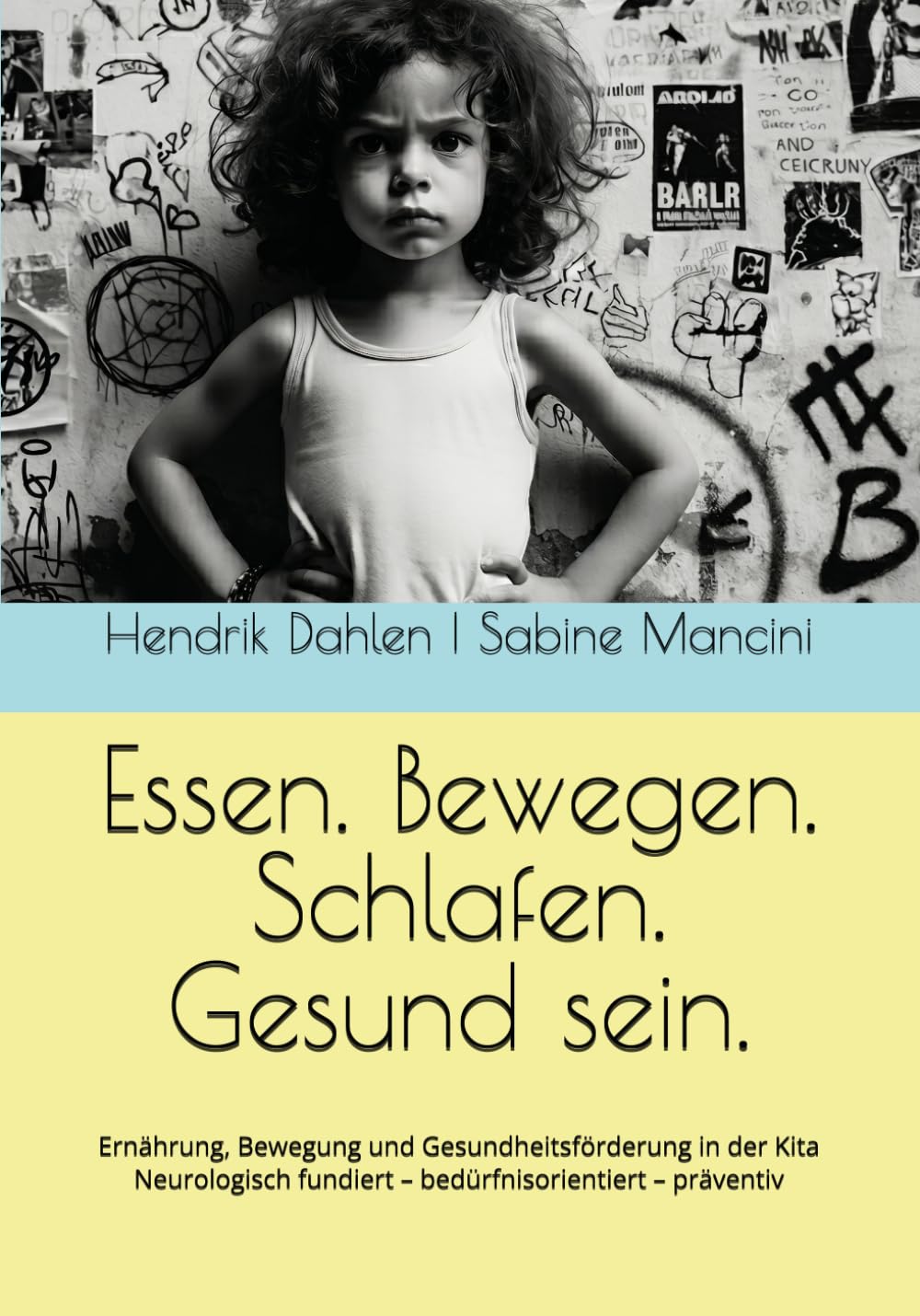 Essen. Bewegen. Schlafen. Gesund sein.: Ernährung, Bewegung und Gesundheitsförderung in der Kita Neurologisch fundiert – bedürfnisorientiert – präventiv