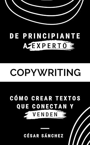 De Principiante a Experto en Copywriting Cómo Crear Textos que Conectan y Venden (Spanish Edition)
