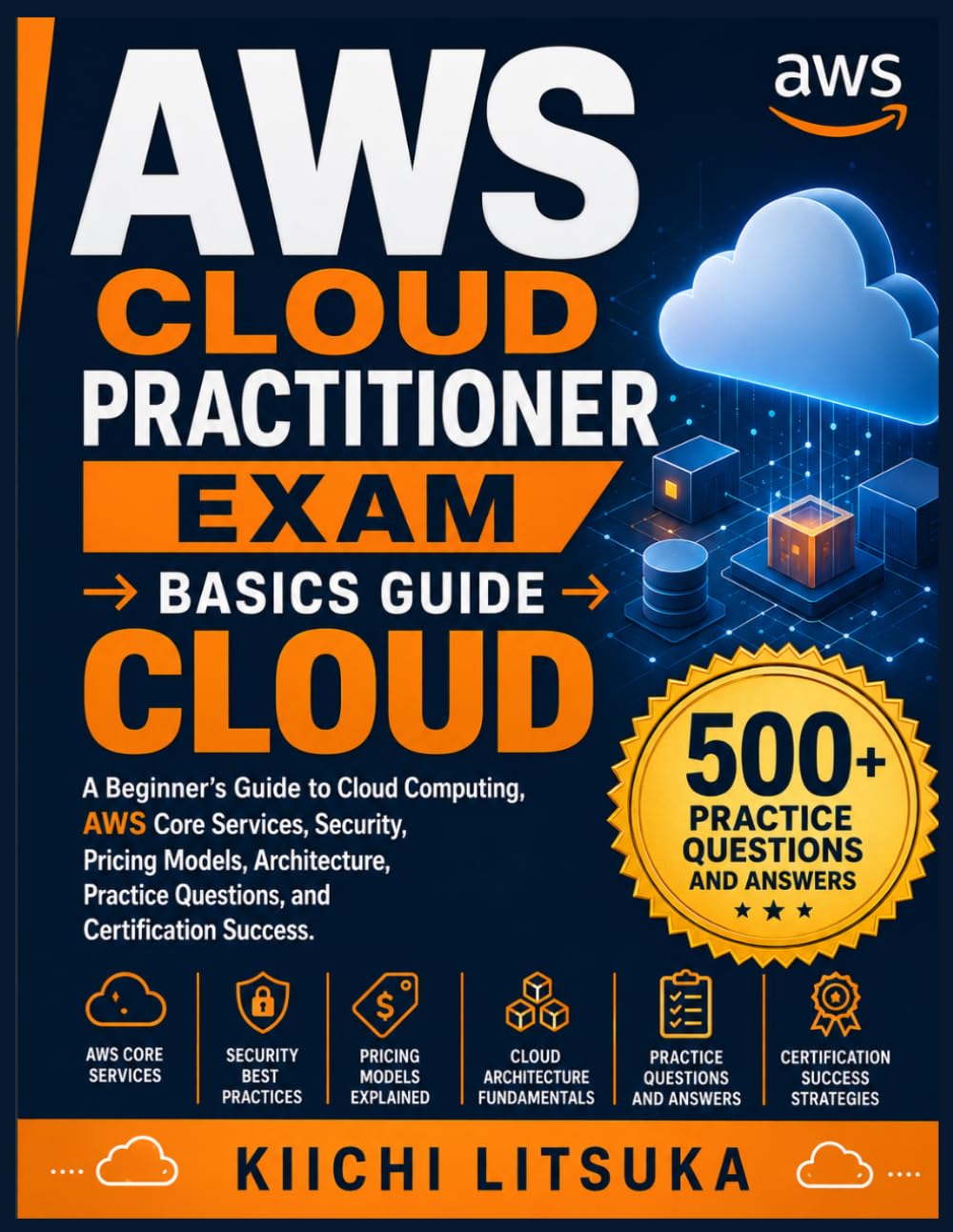 AWS CLOUD PRACTITIONER EXAM → BASICS GUIDE → CLOUD: A Beginner’s Guide to Cloud Computing, AWS Core Services, Security, Pricing Models, Architecture, Practice Questions, and Certification Success