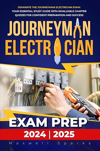 Journeyman Electrician Exam Prep 2024/2025: Dominate the Journeyman Electrician Exam: Your Essential Study Guide with Invaluable Chapter Quizzes for Confident Preparation and Success