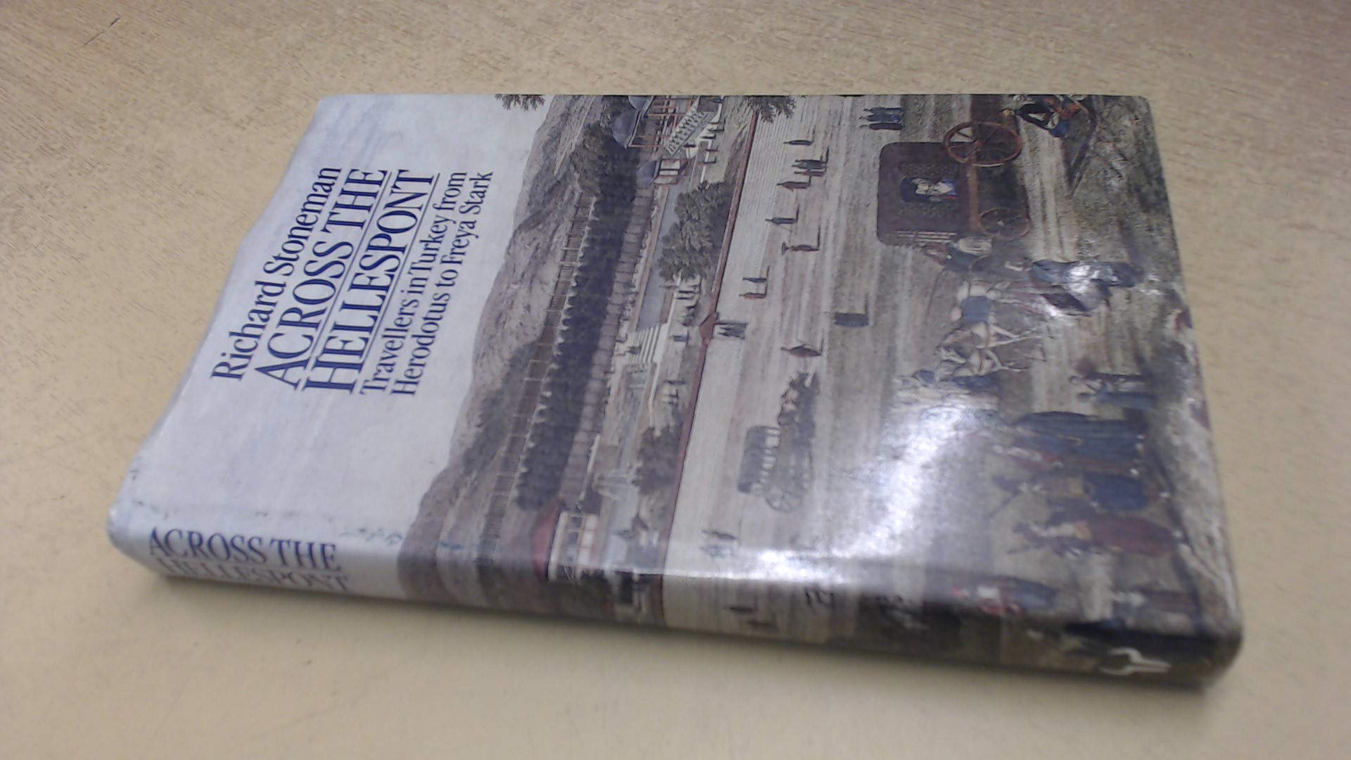 Across the Hellespont - Travellers in Turkey from Herodotus to Freya Stark (A Literary Guide to Turkey)