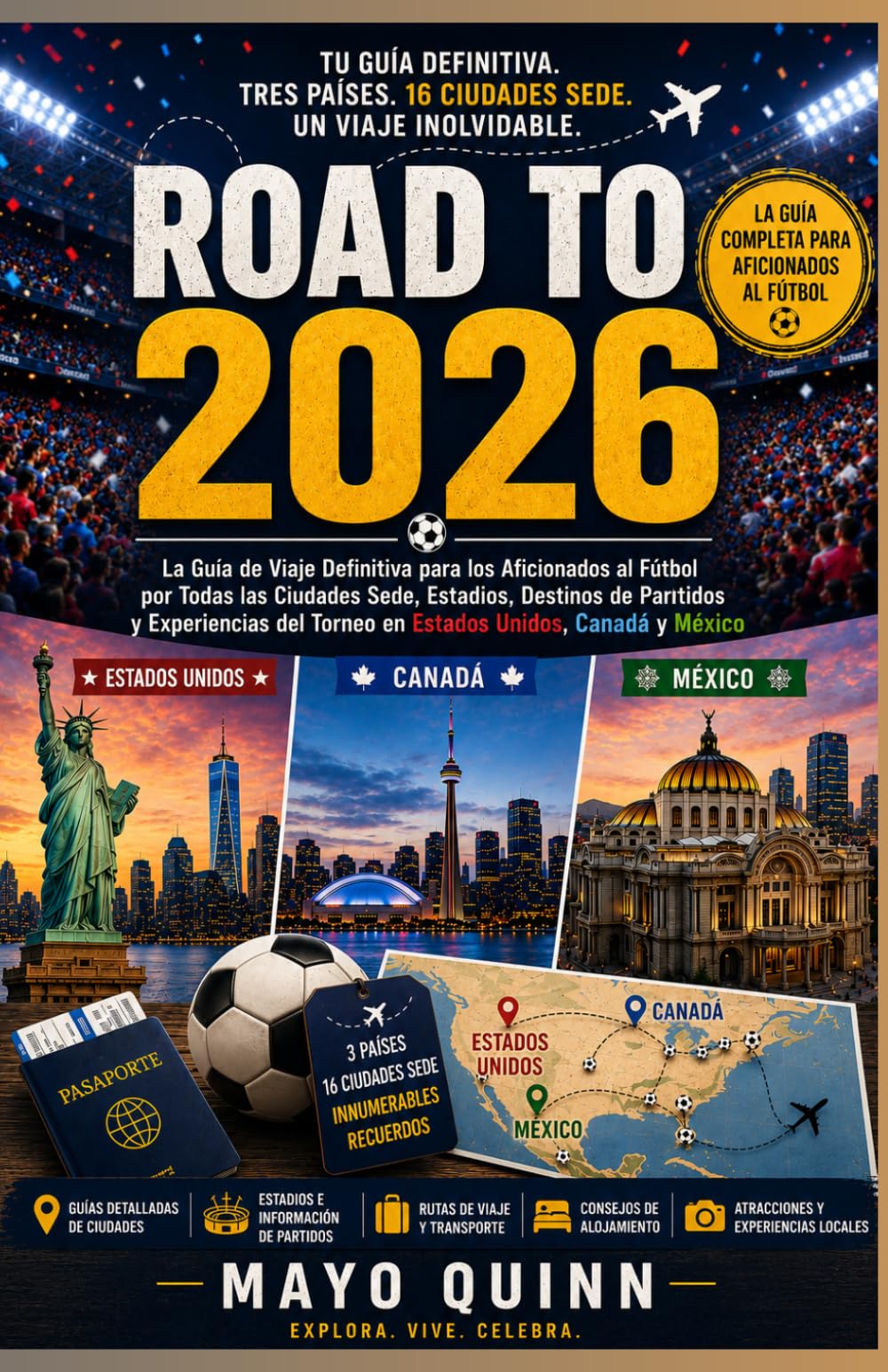 CAMINO A 2026: La guía de viaje definitiva para el aficionado al fútbol: ciudades anfitrionas, estadios, sedes de partidos y experiencias de torneos en Estados Unidos, Canadá y México.