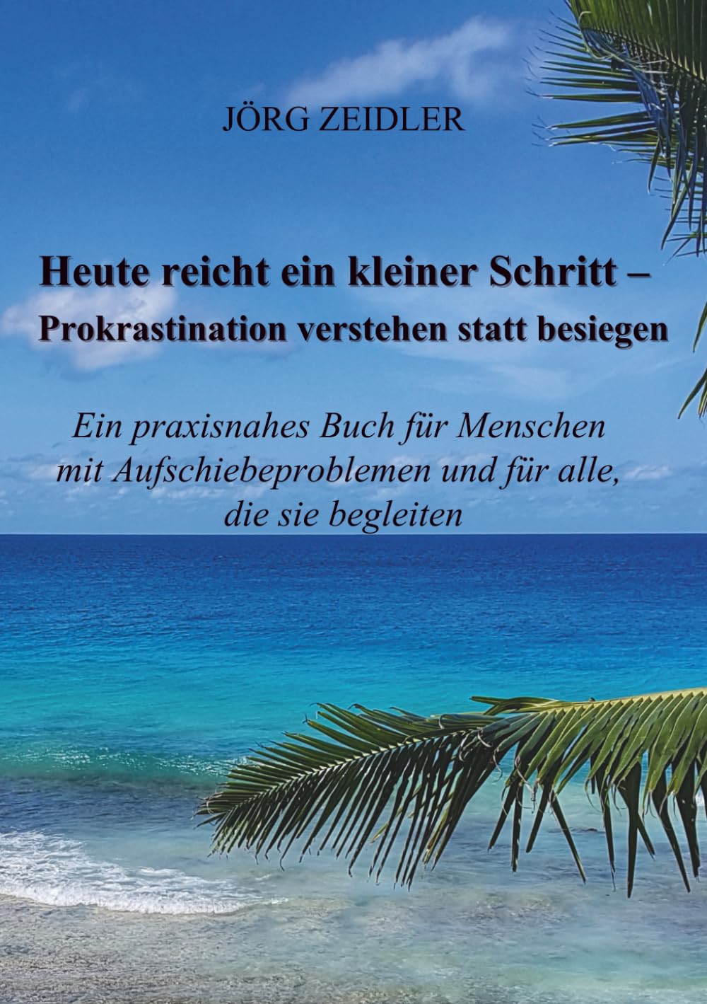 Heute reicht ein kleiner Schritt – Prokrastination verstehen statt besiegen: Ein praxisnahes Buch für Menschen mit Aufschiebeproblemen und für alle, die sie begleiten