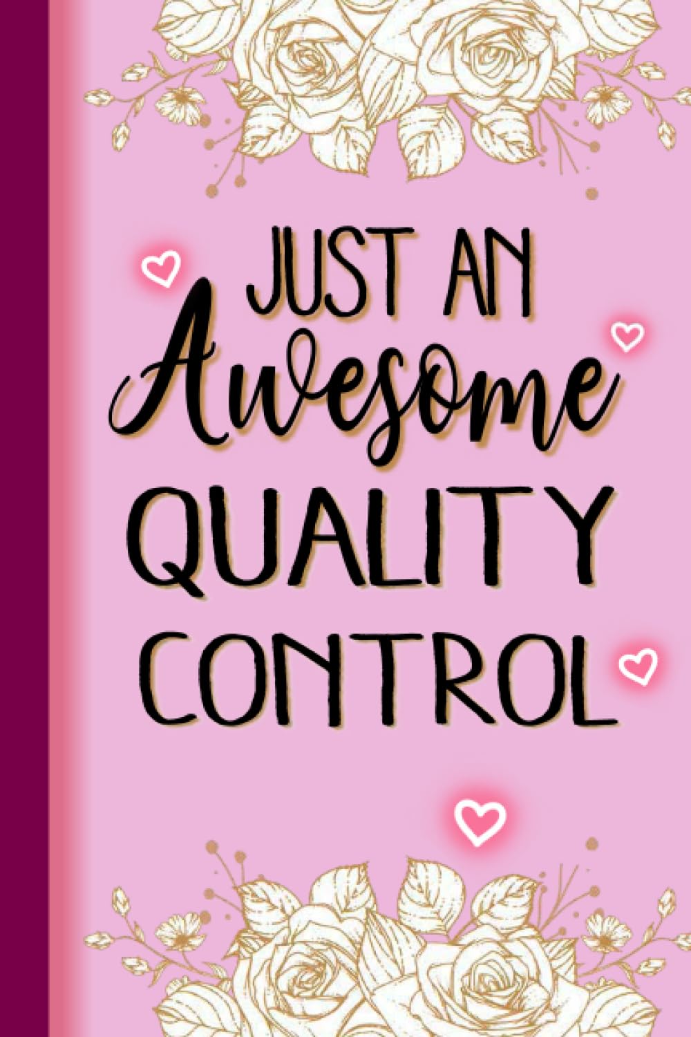 Just An Awesome QUALITY CONTROL: QUALITY CONTROL Gifts for Women... Lined Pink, Floral Notebook or Journal, QUALITY CONTROL Journal Gift, 6*9, 100 pages, Notebook for QUALITY CONTROL
