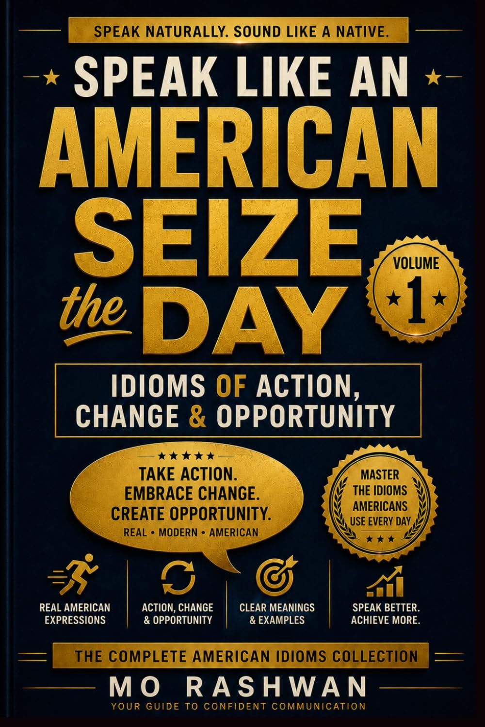 SPEAK LIKE AN AMERICAN: Seize the Day: Idioms of Action, Change & Opportunity: 1