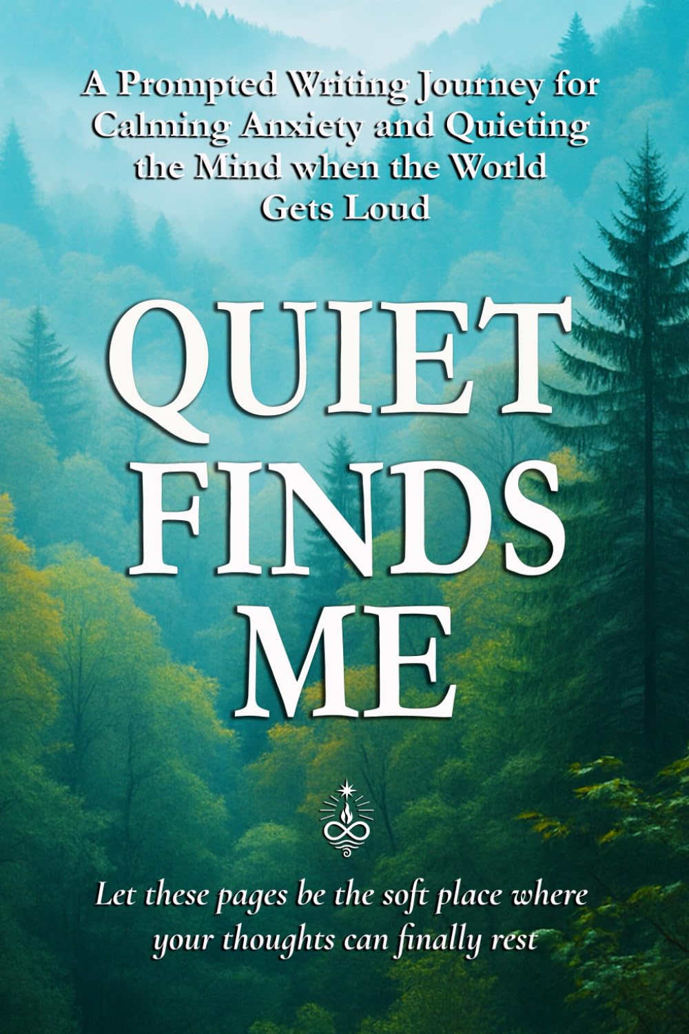Quiet Finds Me: A Prompted Writing Journey for Calming Anxiety and Quieting the Mind when the World Gets Loud