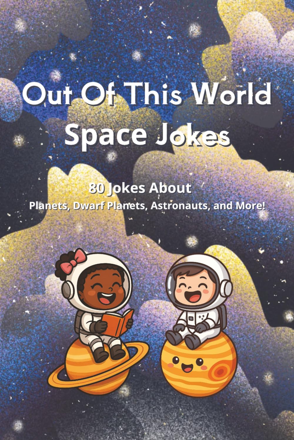 Out Of This World Space Jokes: 80 Jokes about Planets, Dwarf Planets, Astronauts and More!