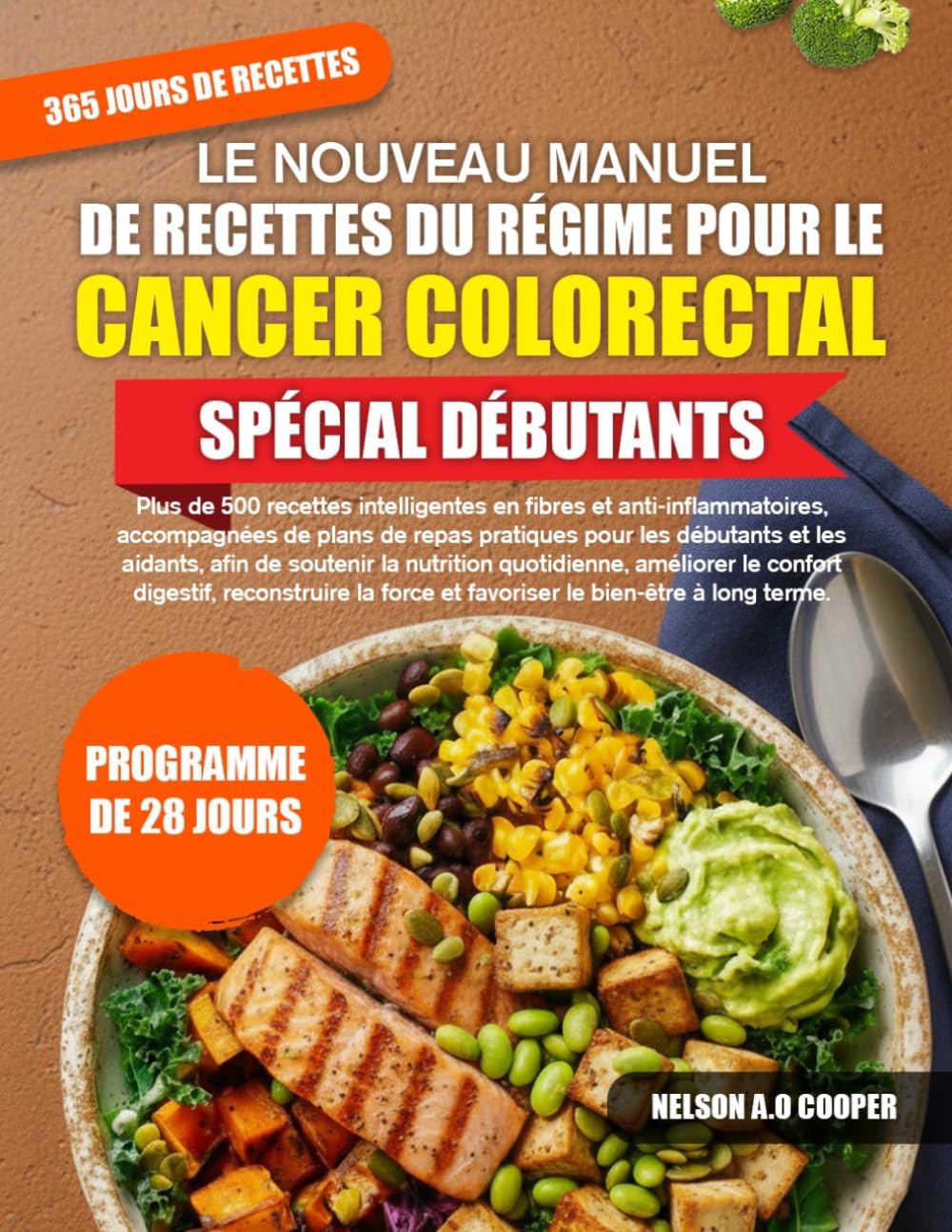 LE NOUVEAU MANUEL DE RECETTES DU RÉGIME POUR LE CANCER COLORECTAL SPÉCIAL DÉBUTANTS: Plus de 500 recettes intelligentes en fibres et ... et les aidants, afin de soutenir la...