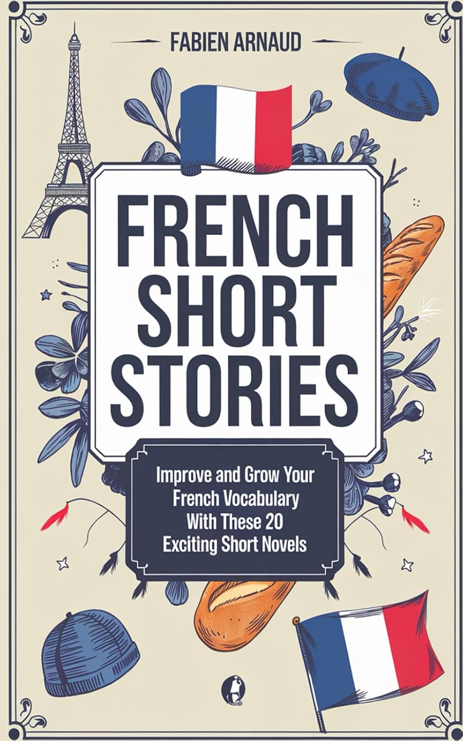 French Short Stories for Beginners: 21 Exciting Novels to Boost Vocabulary & Confidence (Learn French with Ease by Fabien Arnaud)