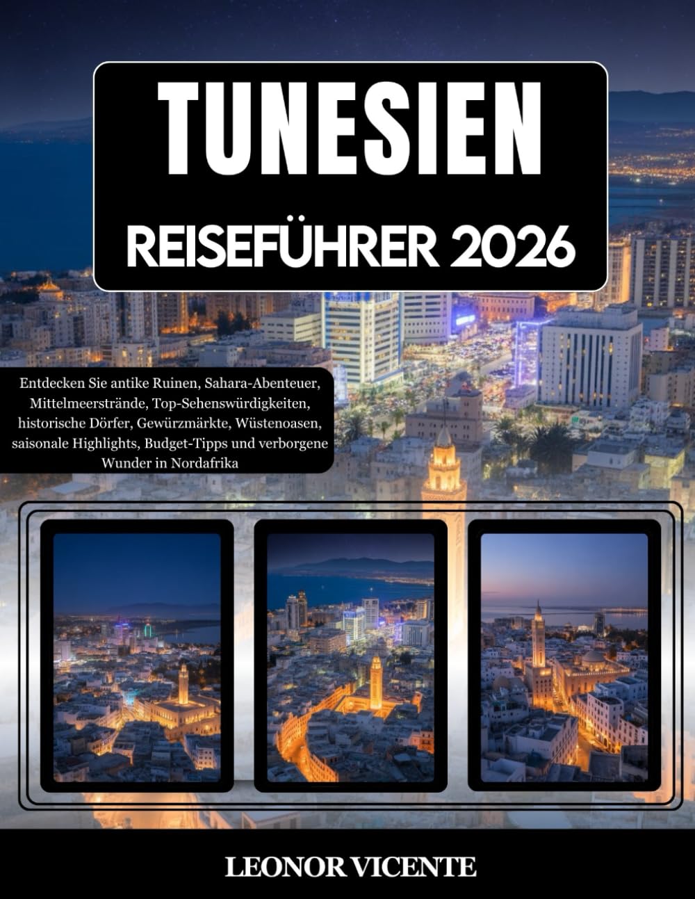 TUNESIEN REISEFÜHRER 2026: Entdecken Sie antike Ruinen, Sahara-Abenteuer, Mittelmeerstrände, Top-Sehenswürdigkeiten, historische Dörfer, Gewürzmärkte, ... und verborgene Wunder in Nordafrika