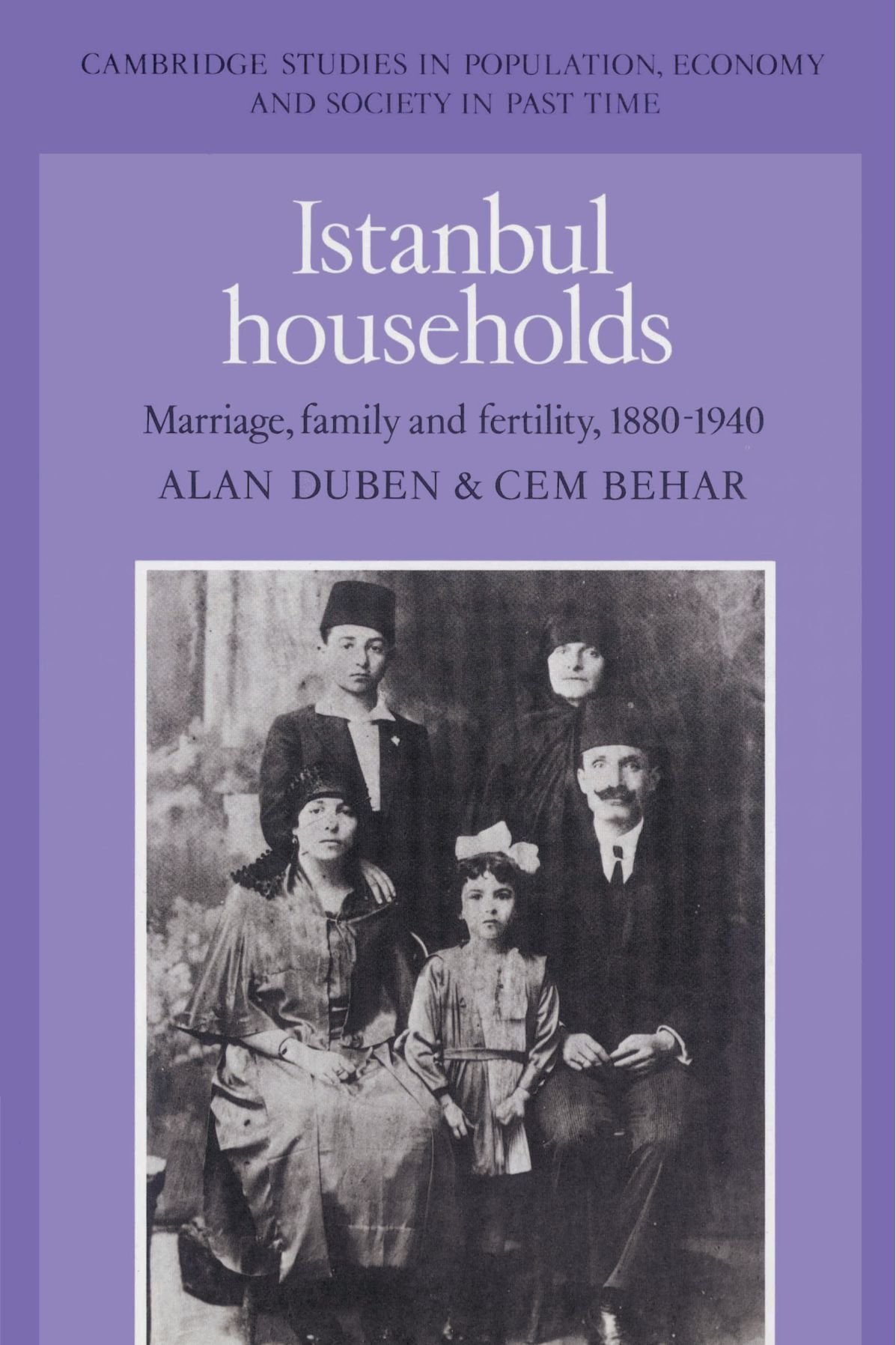 Istanbul Households: Marriage, Family and Fertility, 1880-1940: 15 (Cambridge Studies in Population, Economy and Society in Past Time, Series Number 15)