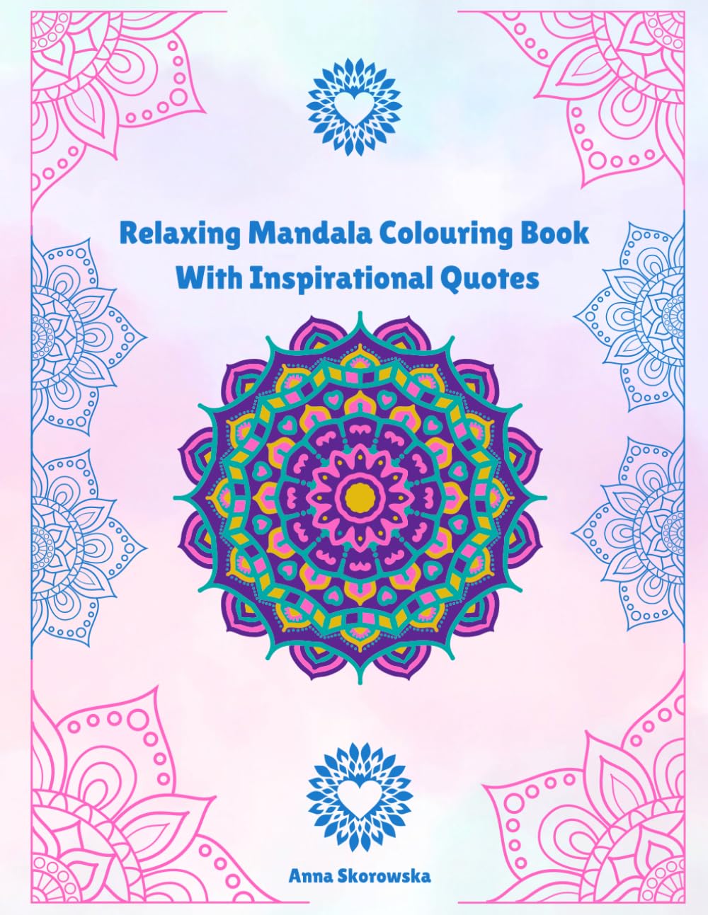 Relaxing Mandala Colouring Book: Inspirational Quotes and Mindful Designs for Adults: Colour Your World with Stress - Relieving Mandalas and Uplifting Quotes