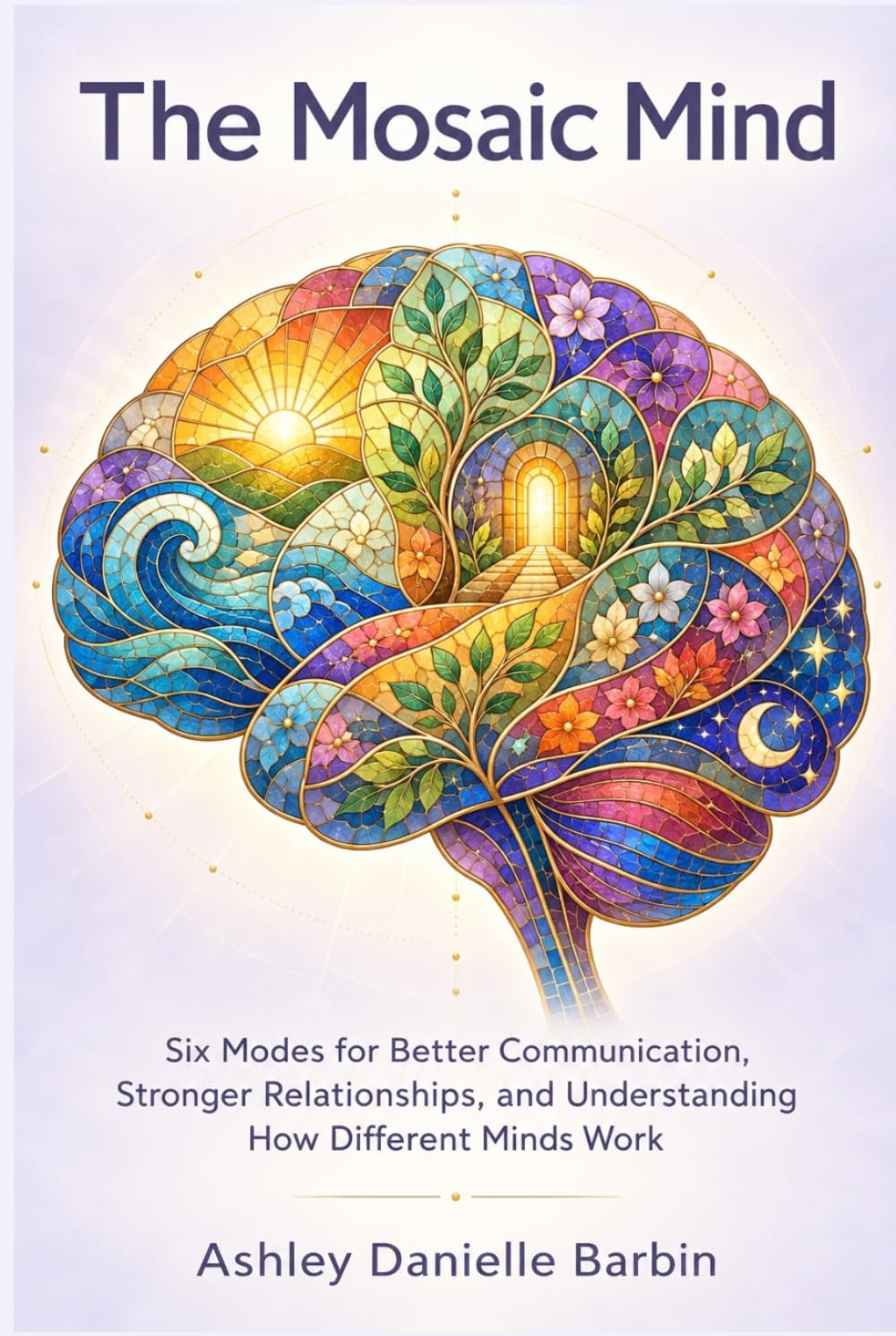 The Mosaic Mind: Six Modes for Better Communication, Stronger Relationships, and Understanding How Different Minds Work