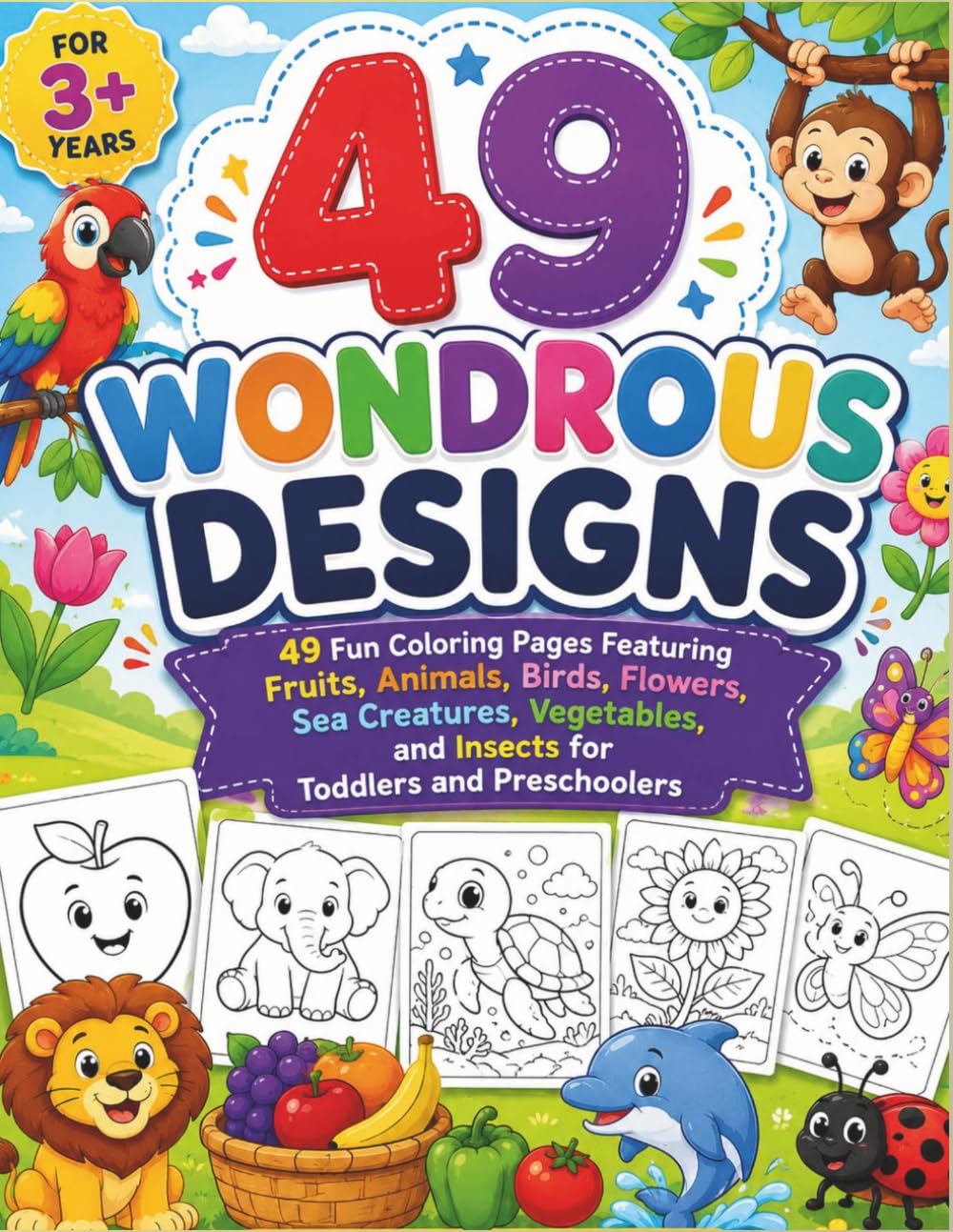 The Ultimate 49 wondrous designs: 49 wonderful images of Animals, Fruits, Vegetables, Birds, Flowers, Sea Creatures, and Insects for coloring Toddlers and Kids Ages 3+