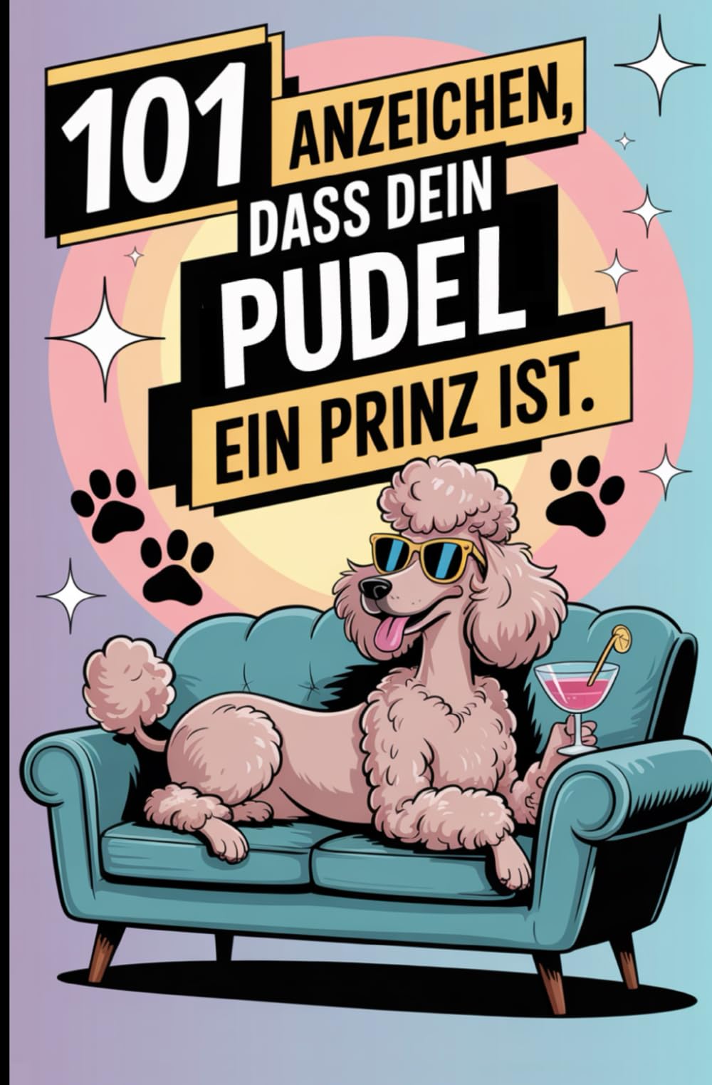 101 Anzeichen, dass dein Pudel ein Prinz ist: Das Flauschigste Geschenkbuch für Pudelfans | Mit den frechsten Marotten & dreistesten Anzeichen für seine Vorherrschaft
