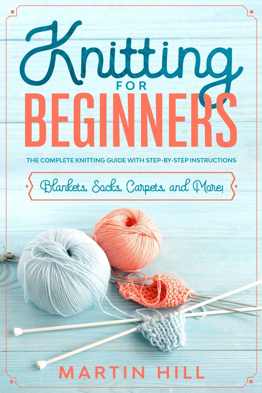 Knitting for Beginners: Knitting for Beginners: The Complete Knitting Guide with Step-By-Step Instructions for Blankets, Socks, Carpets, and More!