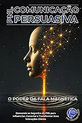 Comunicação Persuasiva com PNL: O Poder da Fala Magnética (PNL Mastery Series)