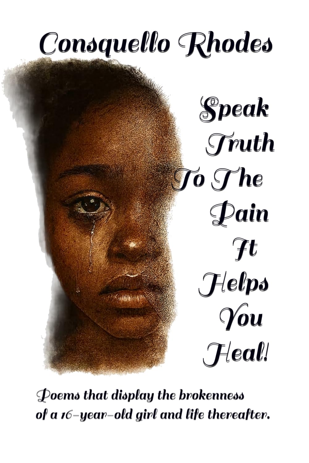 Speak Truth To The Pain It Helps You Heal!: Poems that display the brokenness of a 16-year-old girl and life thereafter.