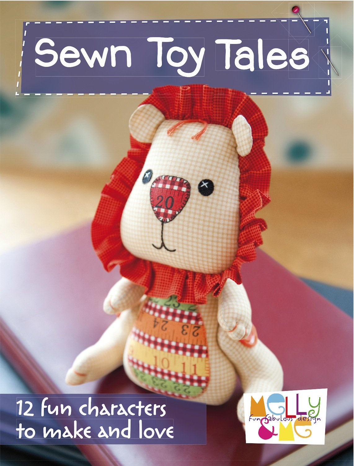 Sewn Toy Tales: 12 Fun Characters to Make and Love (Melly & Me)