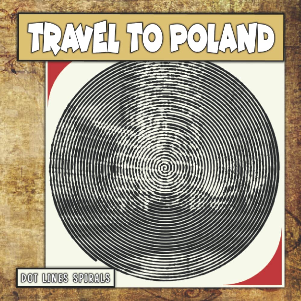 Travel To Poland Dots Lines Spirals Coloring Book: Spiroglyphics Art with Hidden Pictures for Relaxation & Stress Relief, Create Masterpieces Easily, Perfect Gift Ideas