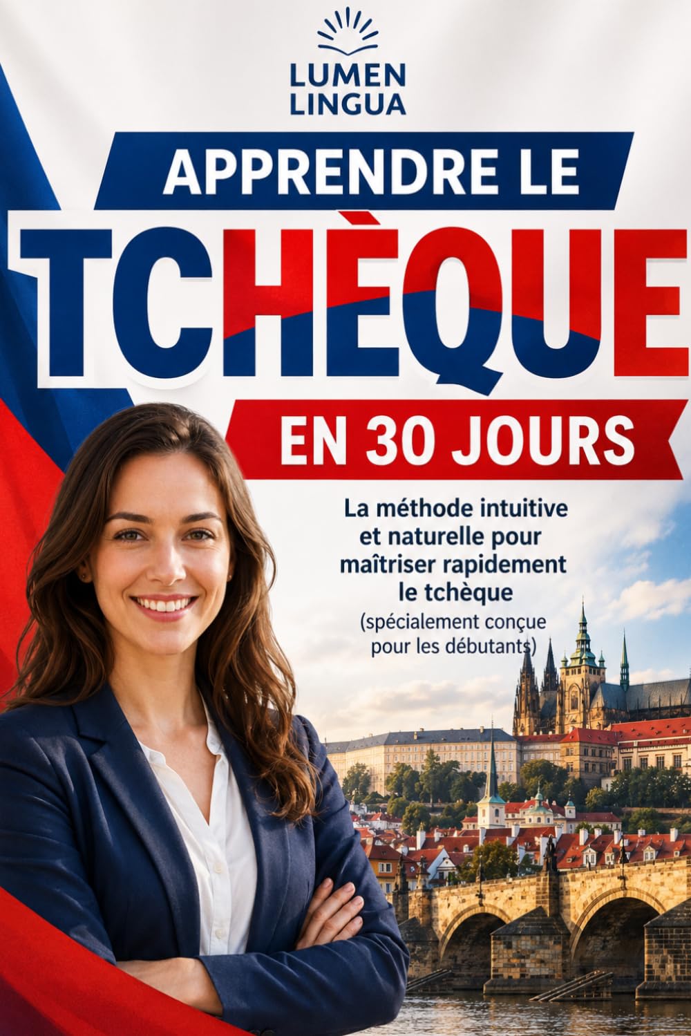 Apprendre le Tchèque en 30 Jours: La méthode intuitive et naturelle pour maîtriser rapidement le tchèque (spécialement conçue pour les débutants)