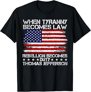 When Tyranny Becomes Law Rebellion Becomes Duty, Patriotic T-Shirt