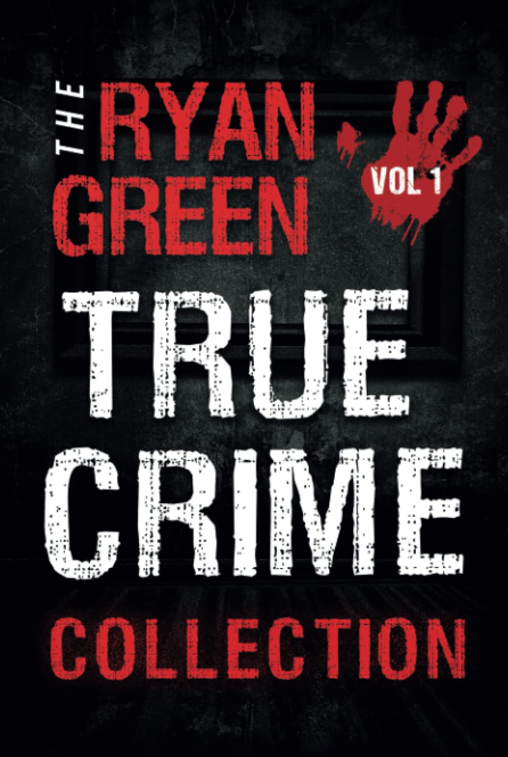 The Ryan Green True Crime Collection: Volume 1 (4-Book True Crime Collections)