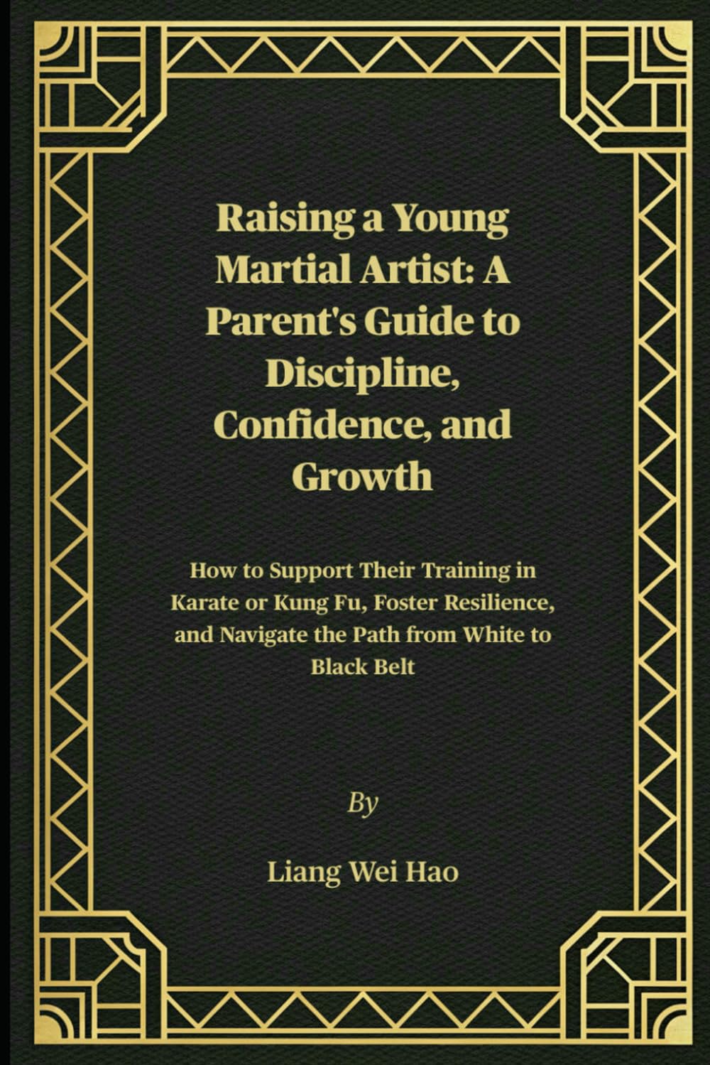 Raising a Young Martial Artist: A Parent's Guide to Discipline, Confidence, and Growth: How to Support Their Training in Karate or Kung Fu, Foster ... Navigate the Path from White to Black Belt