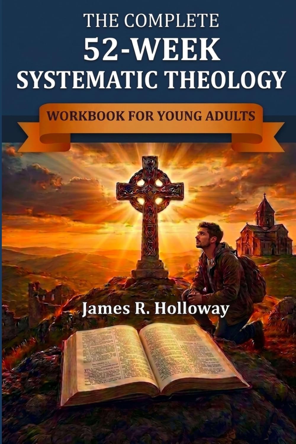 The Complete 52-Week Systematic Theology Workbook for Young Adults: Understanding God's Truth in a Complex World