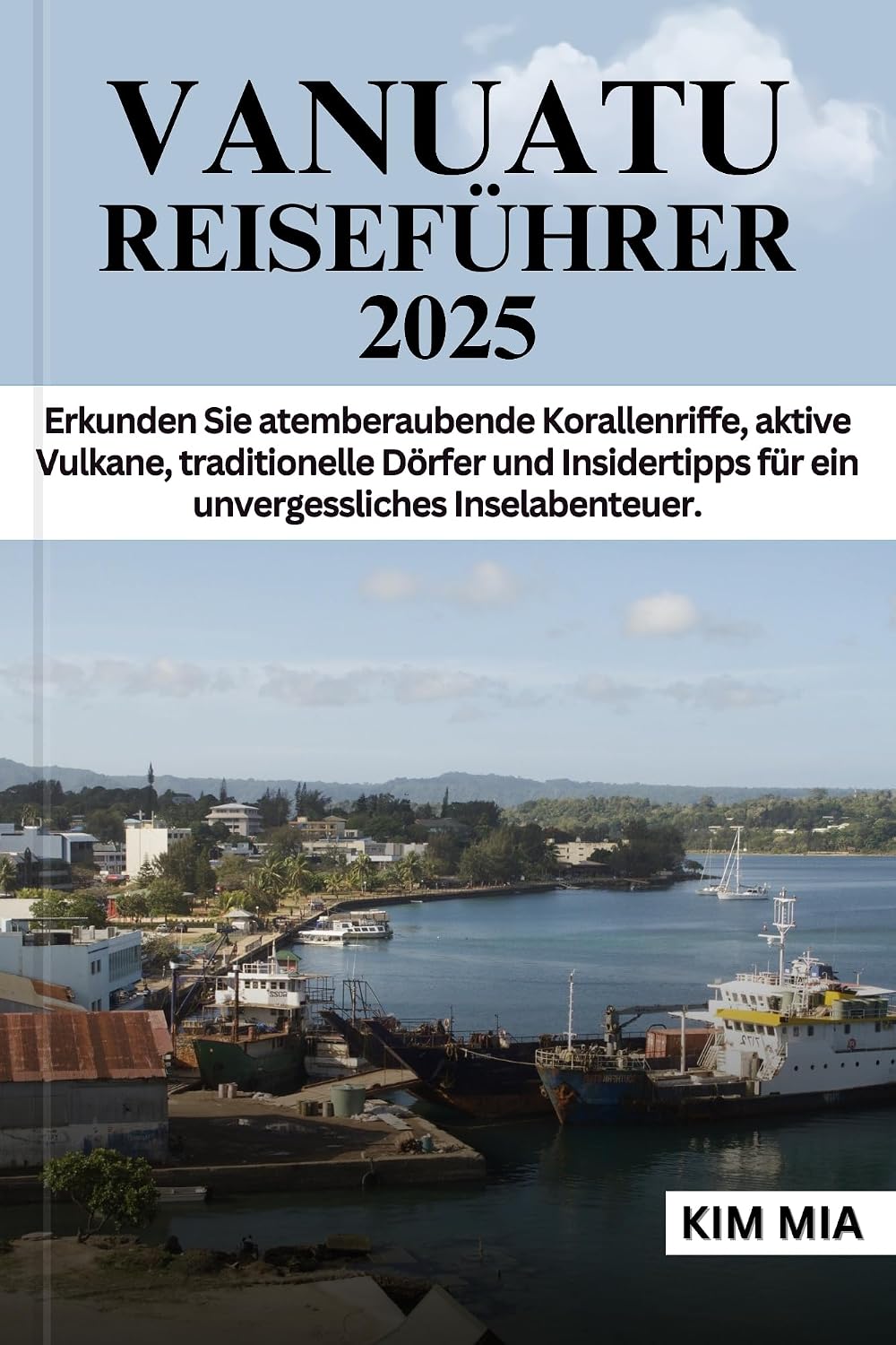VANUATU REISEFÜHRER 2025: Erkunden Sie atemberaubende Korallenriffe, aktive Vulkane, traditionelle Dörfer und Insidertipps für ein unvergessliches Inselabenteuer. (German Edition)