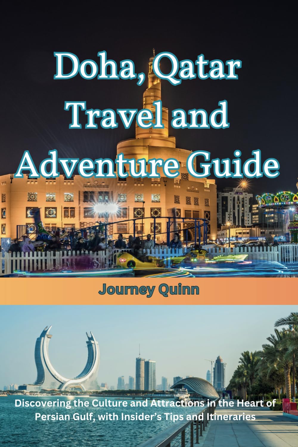 Doha, Qatar Travel and Adventure Guide: Discovering the Culture and Attractions in the Heart of the Persian Gulf, with Insider’s Tips and Itineraries