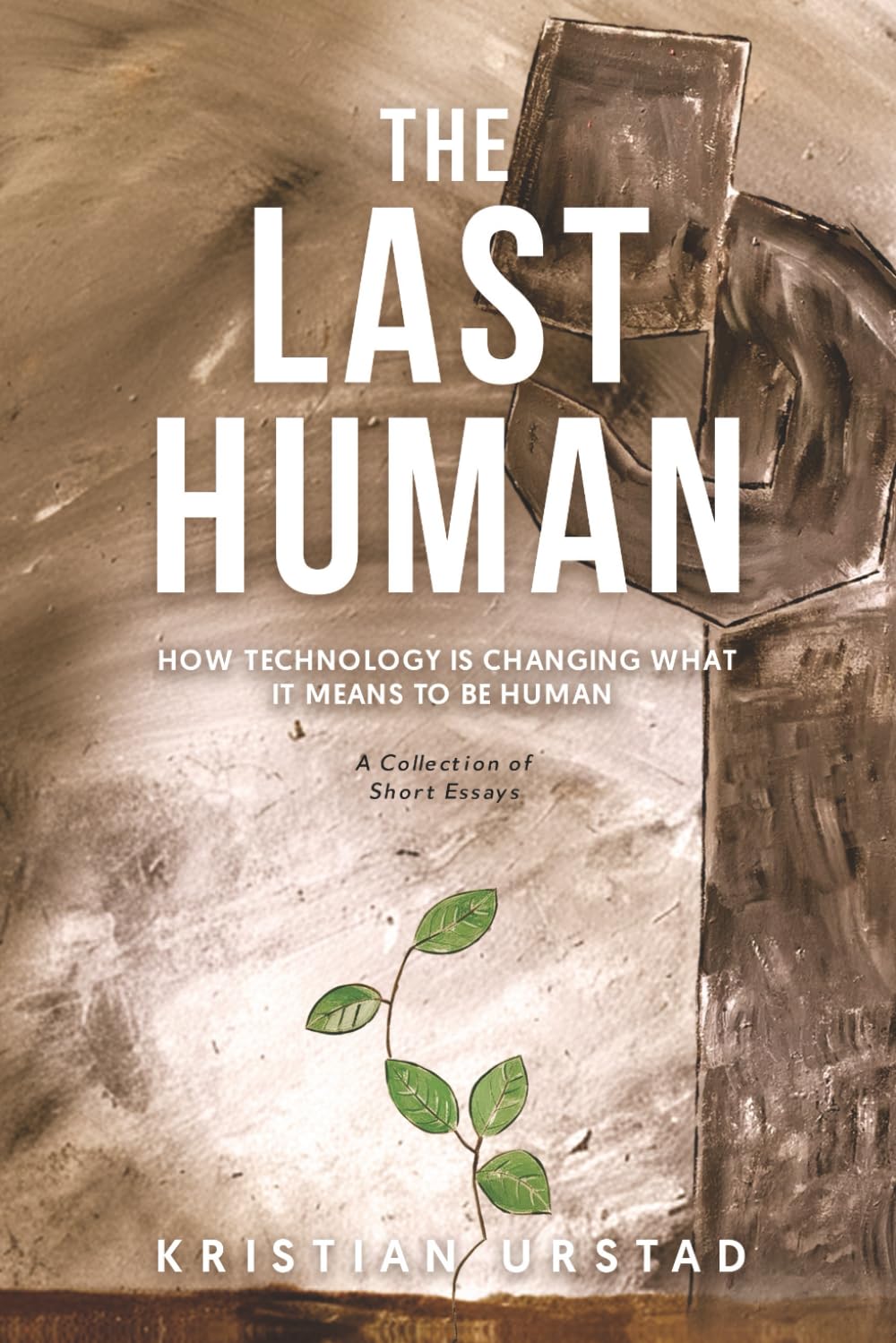 The Last Human: How Technology Is Changing What It Means To Be Human (Short Essays)
