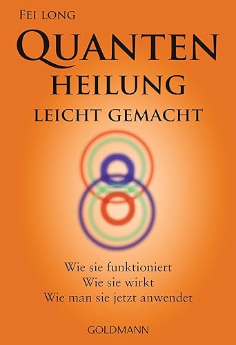 Quantenheilung leicht gemacht: Wie sie funktioniert, wie sie wirkt, wie man sie jetzt anwendet