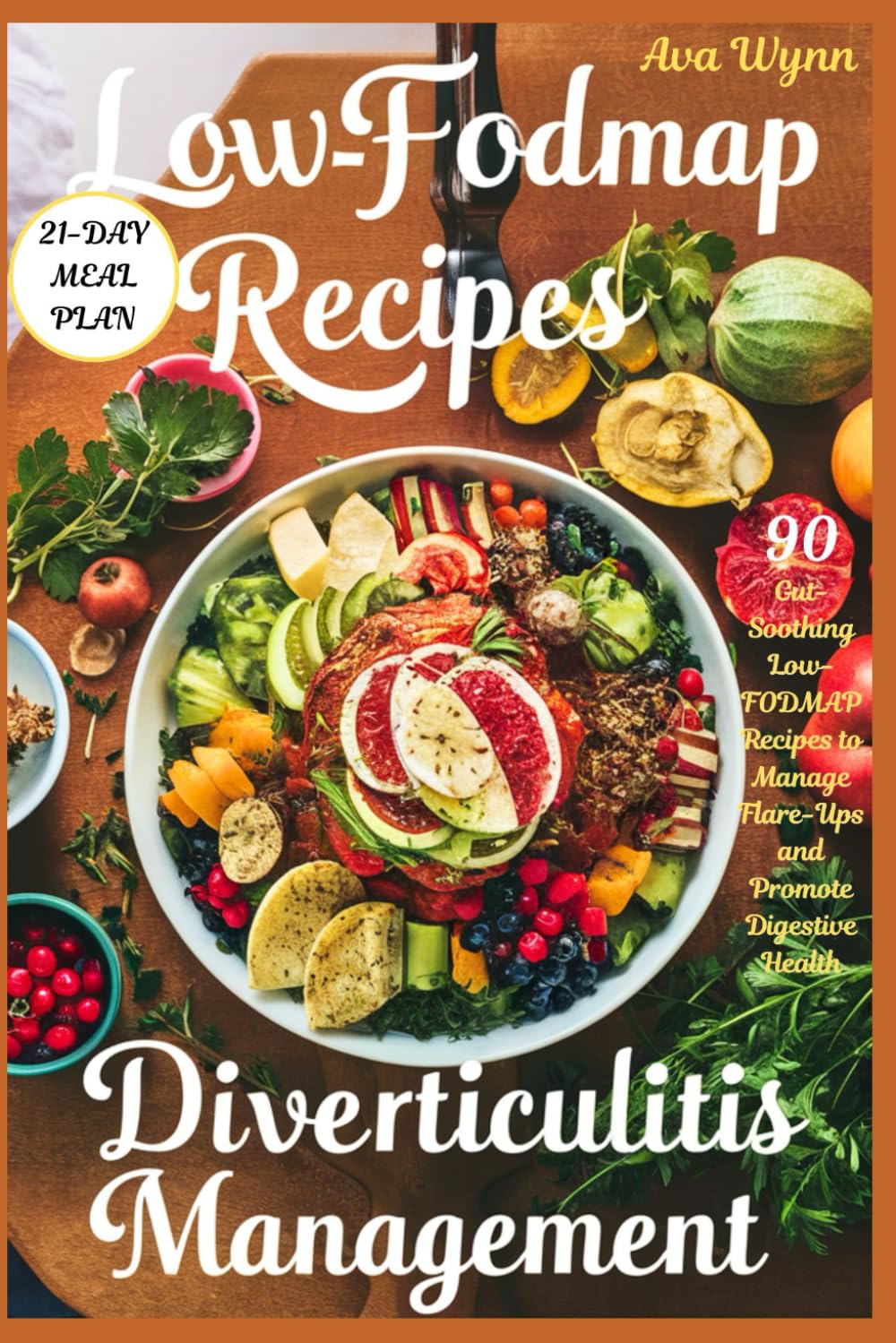 LOW-FODMAP RECIPES FOR DIVERTICULITIS MANAGEMENT: 90 Gut-Soothing Low-FODMAP Recipes to Manage Flare-Ups and Promote Digestive Health