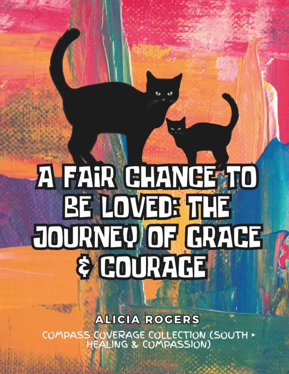 A Fair Chance to Be Loved: The Journey of Grace & Courage: Compass Coverage Collection (South • Healing & Compassion) ("THE WORLD COMPASS COVERAGE COLLECTION-DIVINE LOVE ENCOUNTER 101")