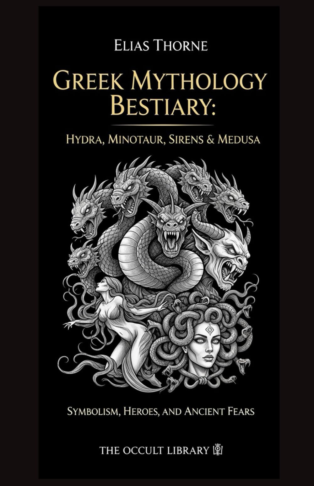 Greek Mythology Bestiary: Hydra, Minotaur, Sirens & Medusa: Symbolism, Heroes, and Ancient Fears (The Arcane Bestiary)